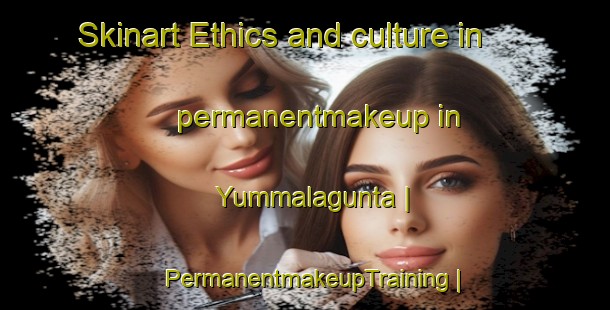 Skinart Ethics and culture in permanentmakeup in Yummalagunta | PermanentmakeupTraining | PermanentmakeupClasses | SkinartTraining-India